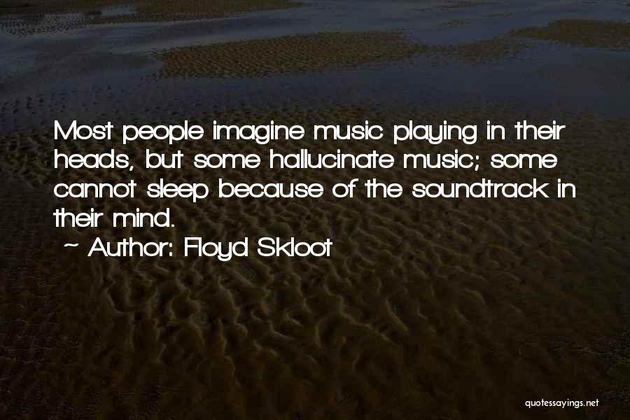 Floyd Skloot Quotes: Most People Imagine Music Playing In Their Heads, But Some Hallucinate Music; Some Cannot Sleep Because Of The Soundtrack In