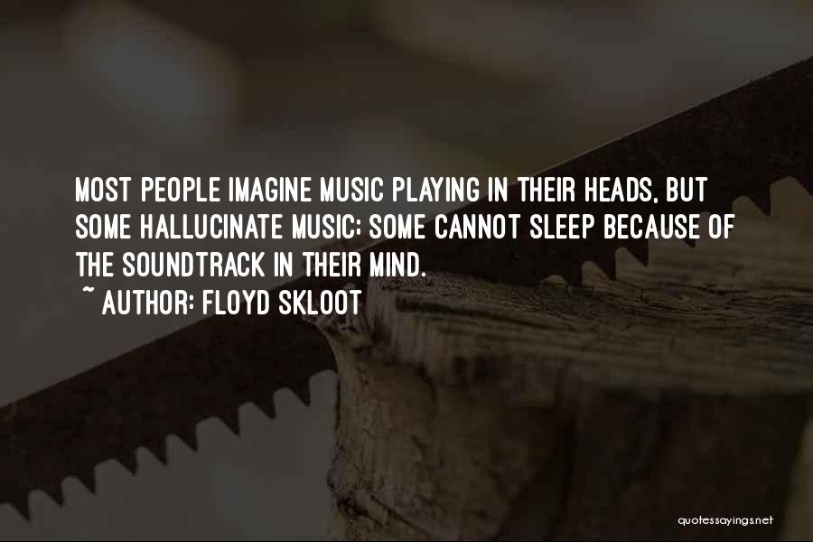 Floyd Skloot Quotes: Most People Imagine Music Playing In Their Heads, But Some Hallucinate Music; Some Cannot Sleep Because Of The Soundtrack In