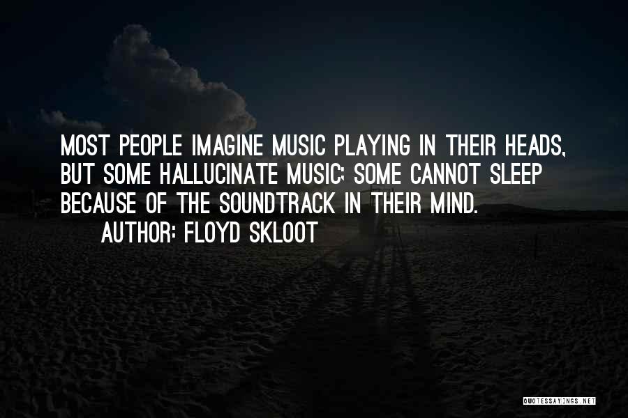 Floyd Skloot Quotes: Most People Imagine Music Playing In Their Heads, But Some Hallucinate Music; Some Cannot Sleep Because Of The Soundtrack In