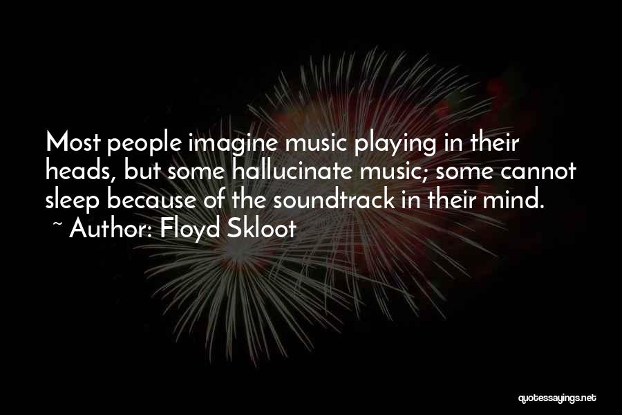 Floyd Skloot Quotes: Most People Imagine Music Playing In Their Heads, But Some Hallucinate Music; Some Cannot Sleep Because Of The Soundtrack In