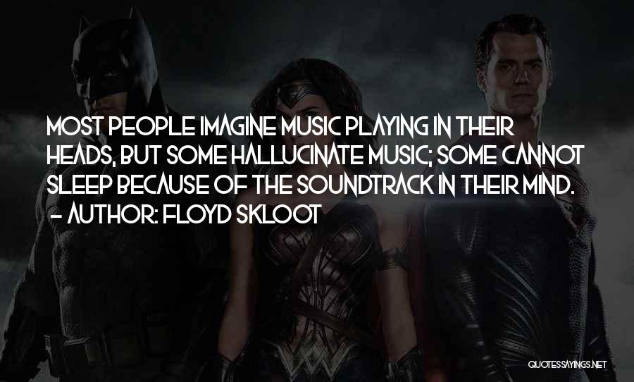 Floyd Skloot Quotes: Most People Imagine Music Playing In Their Heads, But Some Hallucinate Music; Some Cannot Sleep Because Of The Soundtrack In