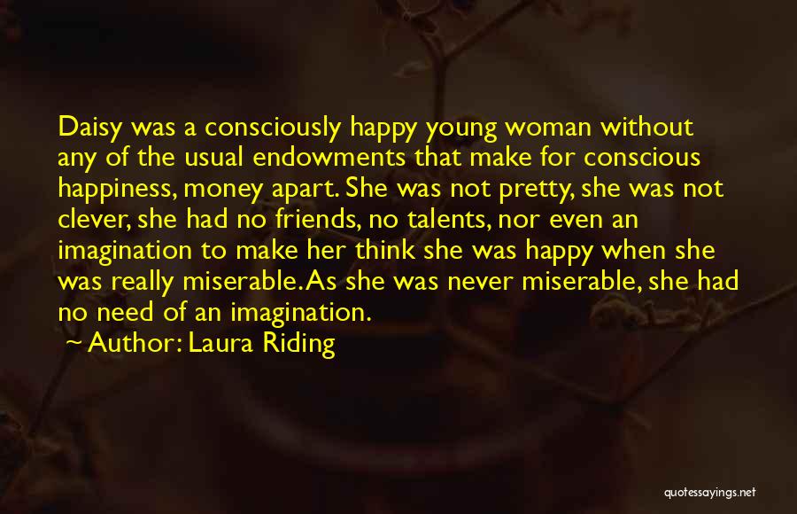 Laura Riding Quotes: Daisy Was A Consciously Happy Young Woman Without Any Of The Usual Endowments That Make For Conscious Happiness, Money Apart.