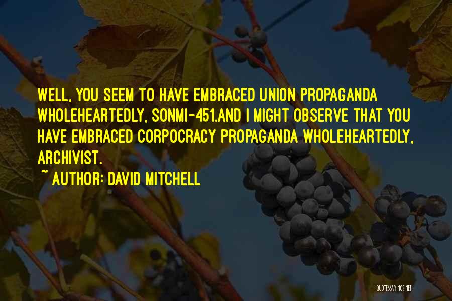 David Mitchell Quotes: Well, You Seem To Have Embraced Union Propaganda Wholeheartedly, Sonmi-451.and I Might Observe That You Have Embraced Corpocracy Propaganda Wholeheartedly,