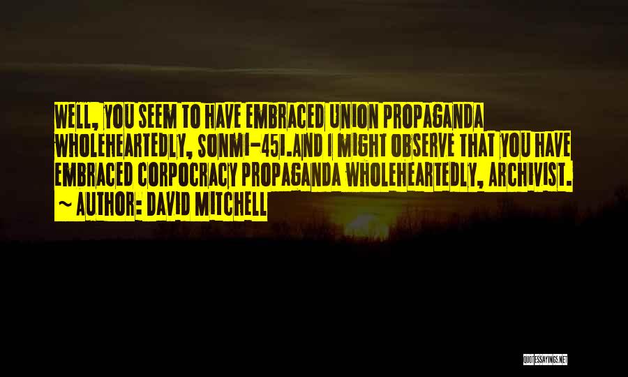 David Mitchell Quotes: Well, You Seem To Have Embraced Union Propaganda Wholeheartedly, Sonmi-451.and I Might Observe That You Have Embraced Corpocracy Propaganda Wholeheartedly,