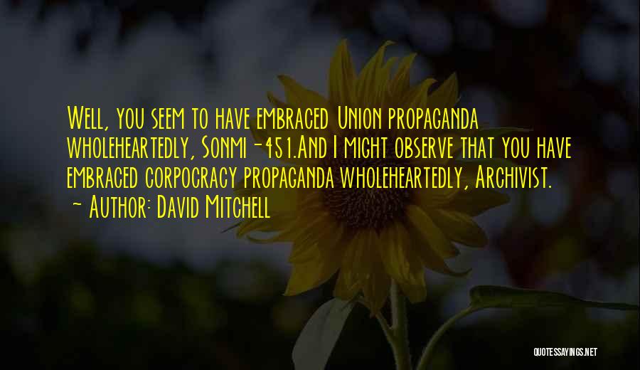 David Mitchell Quotes: Well, You Seem To Have Embraced Union Propaganda Wholeheartedly, Sonmi-451.and I Might Observe That You Have Embraced Corpocracy Propaganda Wholeheartedly,