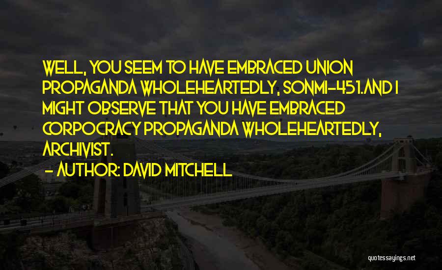 David Mitchell Quotes: Well, You Seem To Have Embraced Union Propaganda Wholeheartedly, Sonmi-451.and I Might Observe That You Have Embraced Corpocracy Propaganda Wholeheartedly,