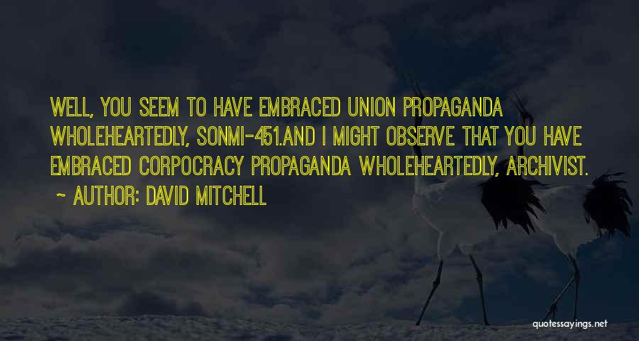 David Mitchell Quotes: Well, You Seem To Have Embraced Union Propaganda Wholeheartedly, Sonmi-451.and I Might Observe That You Have Embraced Corpocracy Propaganda Wholeheartedly,