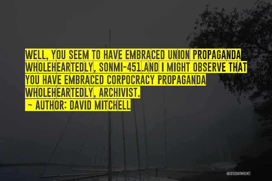 David Mitchell Quotes: Well, You Seem To Have Embraced Union Propaganda Wholeheartedly, Sonmi-451.and I Might Observe That You Have Embraced Corpocracy Propaganda Wholeheartedly,