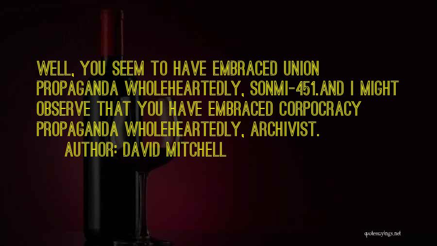 David Mitchell Quotes: Well, You Seem To Have Embraced Union Propaganda Wholeheartedly, Sonmi-451.and I Might Observe That You Have Embraced Corpocracy Propaganda Wholeheartedly,