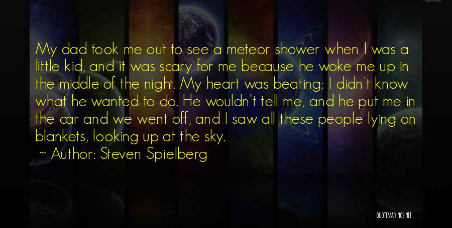 Steven Spielberg Quotes: My Dad Took Me Out To See A Meteor Shower When I Was A Little Kid, And It Was Scary