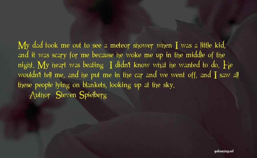 Steven Spielberg Quotes: My Dad Took Me Out To See A Meteor Shower When I Was A Little Kid, And It Was Scary