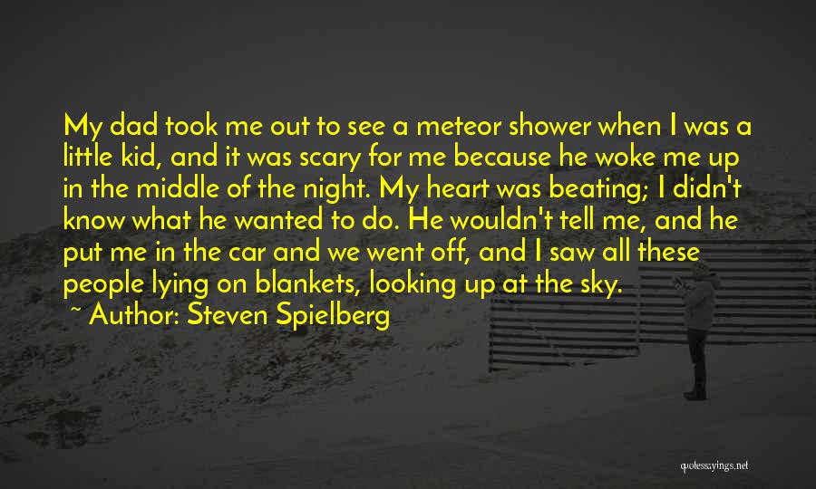 Steven Spielberg Quotes: My Dad Took Me Out To See A Meteor Shower When I Was A Little Kid, And It Was Scary