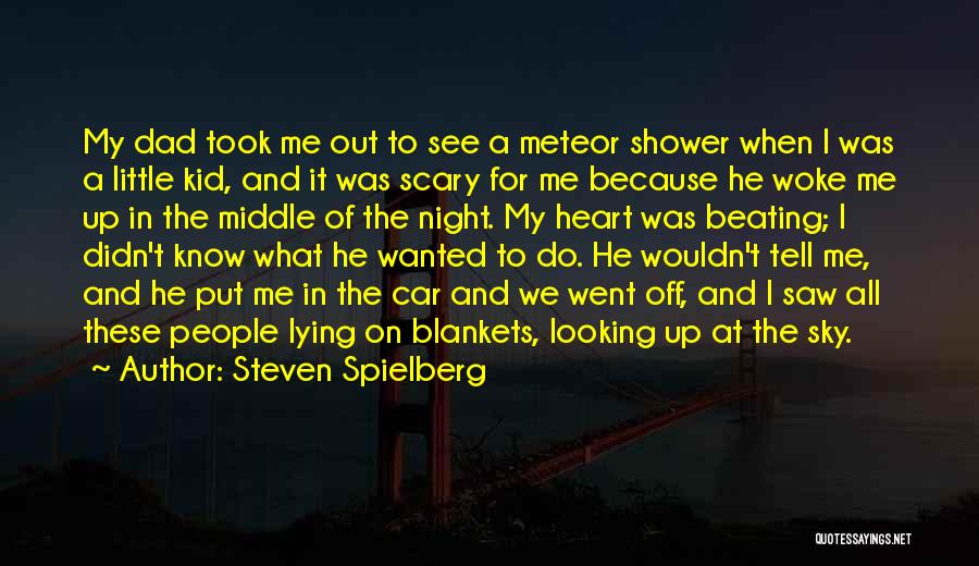 Steven Spielberg Quotes: My Dad Took Me Out To See A Meteor Shower When I Was A Little Kid, And It Was Scary