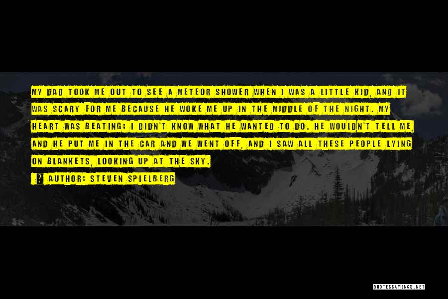 Steven Spielberg Quotes: My Dad Took Me Out To See A Meteor Shower When I Was A Little Kid, And It Was Scary