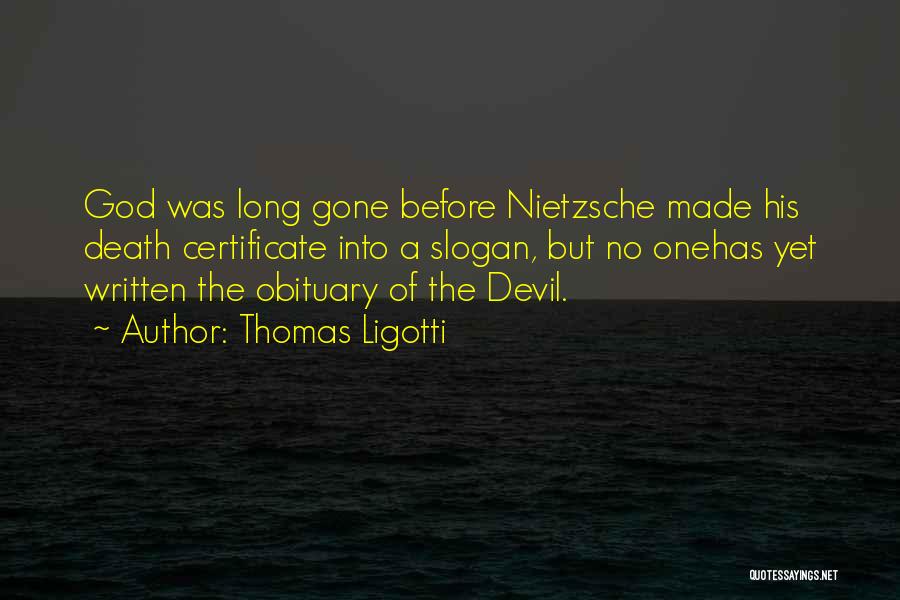 Thomas Ligotti Quotes: God Was Long Gone Before Nietzsche Made His Death Certificate Into A Slogan, But No Onehas Yet Written The Obituary