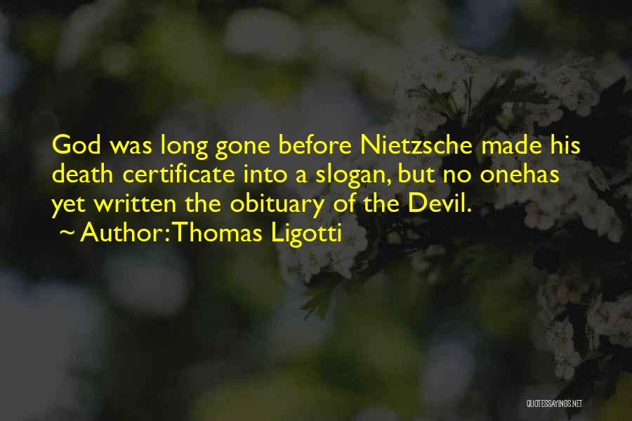 Thomas Ligotti Quotes: God Was Long Gone Before Nietzsche Made His Death Certificate Into A Slogan, But No Onehas Yet Written The Obituary