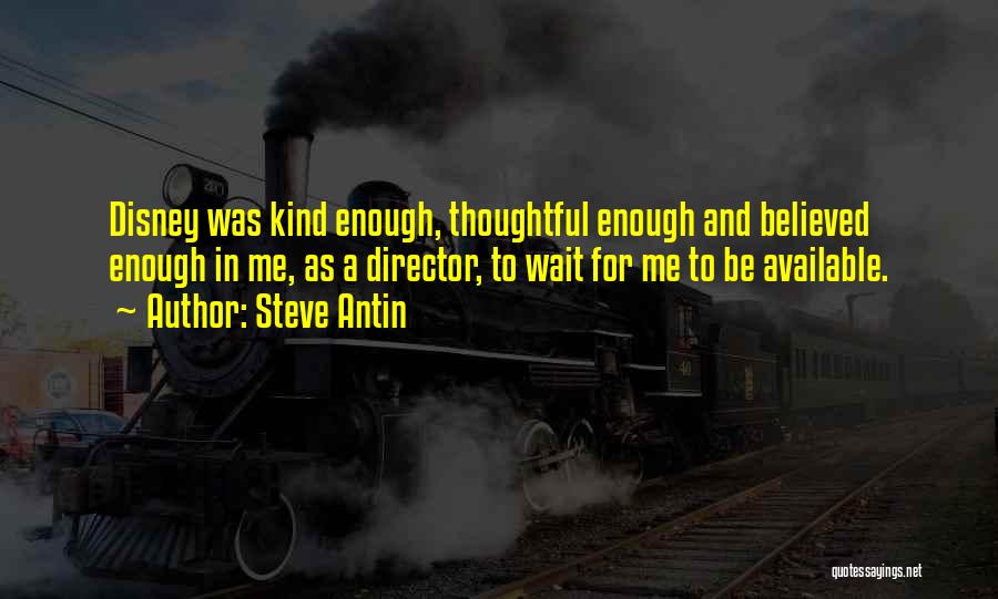 Steve Antin Quotes: Disney Was Kind Enough, Thoughtful Enough And Believed Enough In Me, As A Director, To Wait For Me To Be