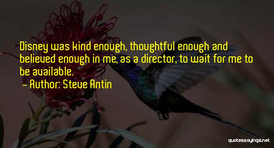 Steve Antin Quotes: Disney Was Kind Enough, Thoughtful Enough And Believed Enough In Me, As A Director, To Wait For Me To Be