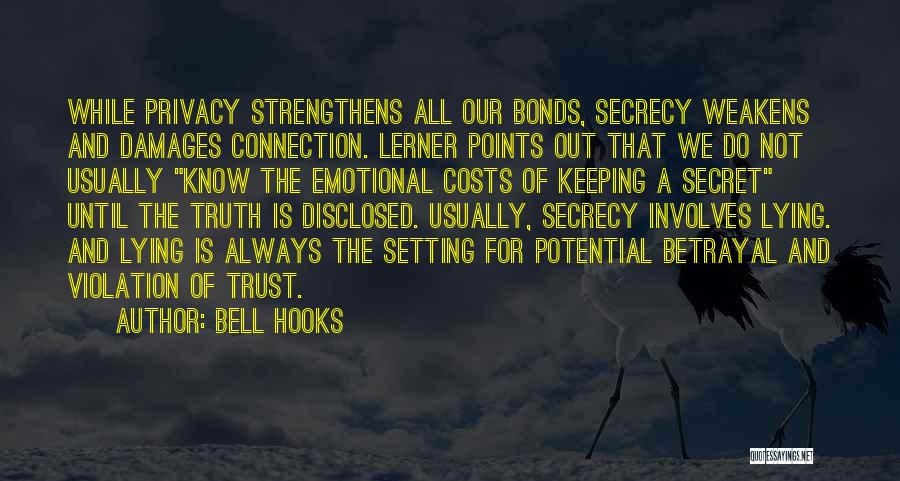 Bell Hooks Quotes: While Privacy Strengthens All Our Bonds, Secrecy Weakens And Damages Connection. Lerner Points Out That We Do Not Usually Know