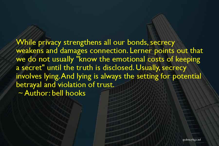 Bell Hooks Quotes: While Privacy Strengthens All Our Bonds, Secrecy Weakens And Damages Connection. Lerner Points Out That We Do Not Usually Know