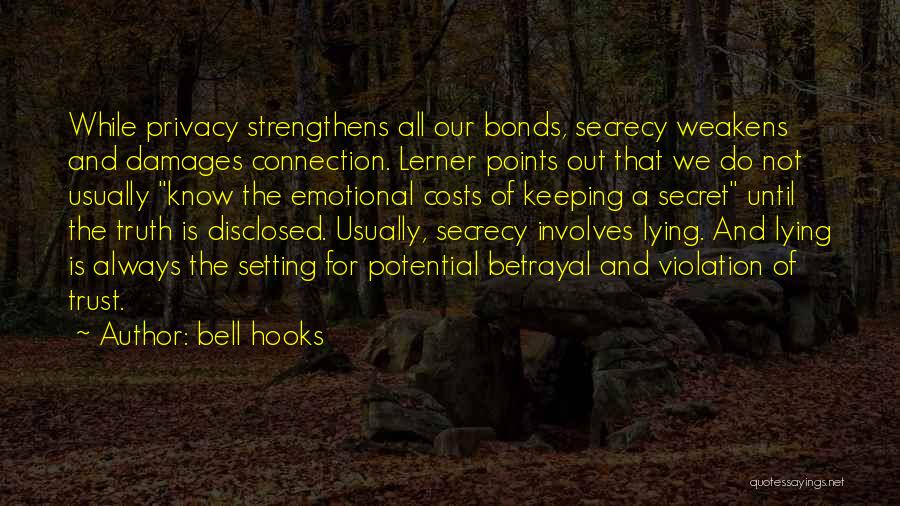 Bell Hooks Quotes: While Privacy Strengthens All Our Bonds, Secrecy Weakens And Damages Connection. Lerner Points Out That We Do Not Usually Know