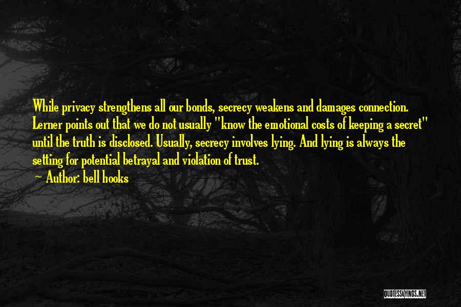 Bell Hooks Quotes: While Privacy Strengthens All Our Bonds, Secrecy Weakens And Damages Connection. Lerner Points Out That We Do Not Usually Know