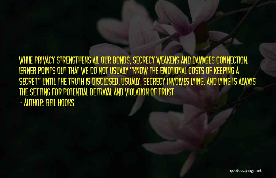 Bell Hooks Quotes: While Privacy Strengthens All Our Bonds, Secrecy Weakens And Damages Connection. Lerner Points Out That We Do Not Usually Know