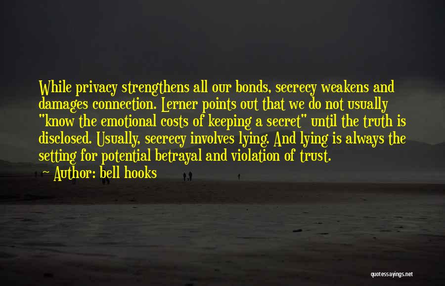 Bell Hooks Quotes: While Privacy Strengthens All Our Bonds, Secrecy Weakens And Damages Connection. Lerner Points Out That We Do Not Usually Know