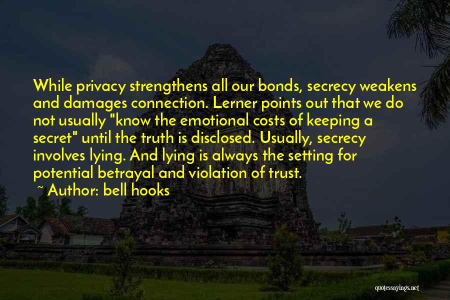 Bell Hooks Quotes: While Privacy Strengthens All Our Bonds, Secrecy Weakens And Damages Connection. Lerner Points Out That We Do Not Usually Know