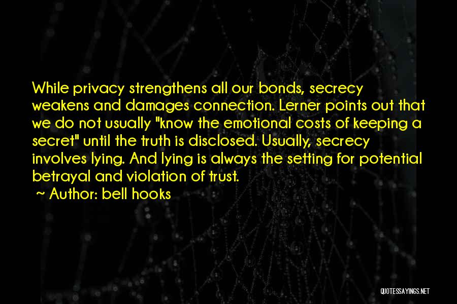 Bell Hooks Quotes: While Privacy Strengthens All Our Bonds, Secrecy Weakens And Damages Connection. Lerner Points Out That We Do Not Usually Know