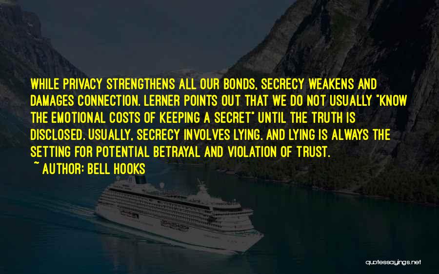 Bell Hooks Quotes: While Privacy Strengthens All Our Bonds, Secrecy Weakens And Damages Connection. Lerner Points Out That We Do Not Usually Know