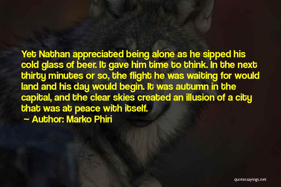Marko Phiri Quotes: Yet Nathan Appreciated Being Alone As He Sipped His Cold Glass Of Beer. It Gave Him Time To Think. In