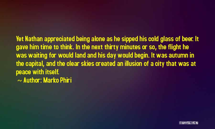 Marko Phiri Quotes: Yet Nathan Appreciated Being Alone As He Sipped His Cold Glass Of Beer. It Gave Him Time To Think. In