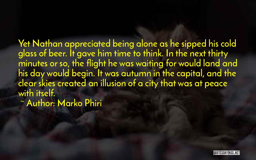 Marko Phiri Quotes: Yet Nathan Appreciated Being Alone As He Sipped His Cold Glass Of Beer. It Gave Him Time To Think. In