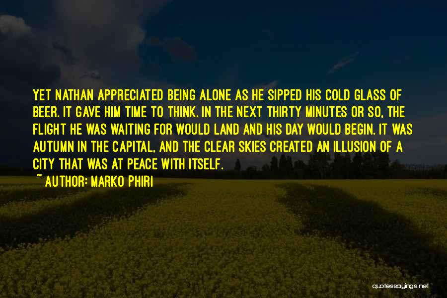 Marko Phiri Quotes: Yet Nathan Appreciated Being Alone As He Sipped His Cold Glass Of Beer. It Gave Him Time To Think. In