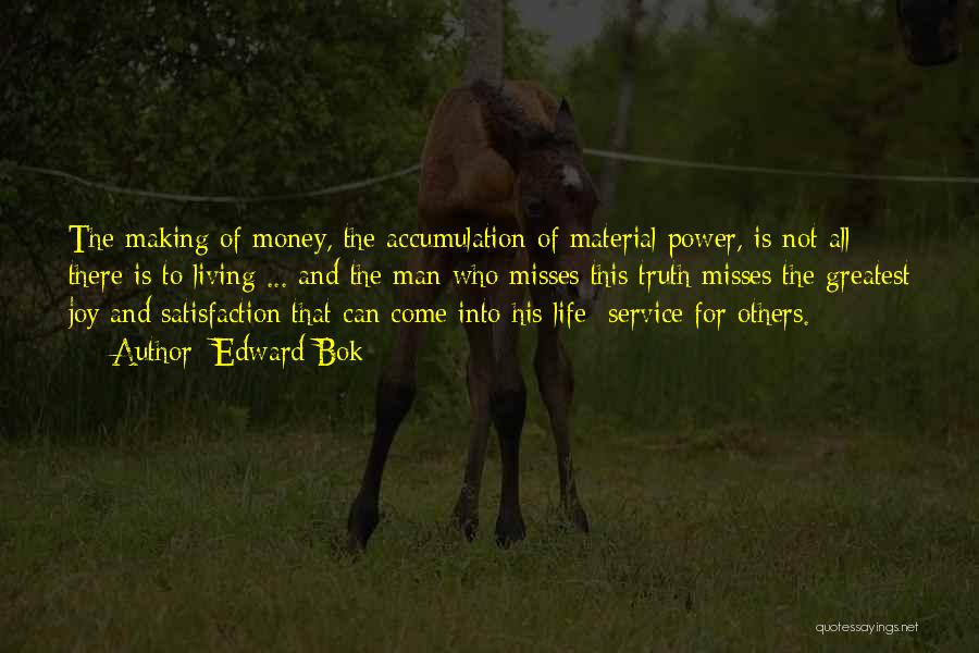 Edward Bok Quotes: The Making Of Money, The Accumulation Of Material Power, Is Not All There Is To Living ... And The Man