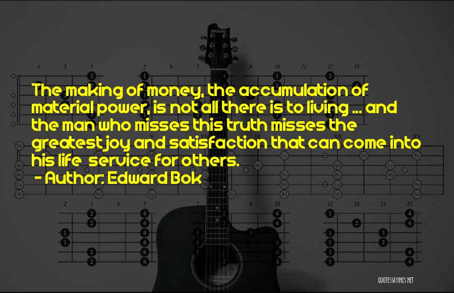 Edward Bok Quotes: The Making Of Money, The Accumulation Of Material Power, Is Not All There Is To Living ... And The Man
