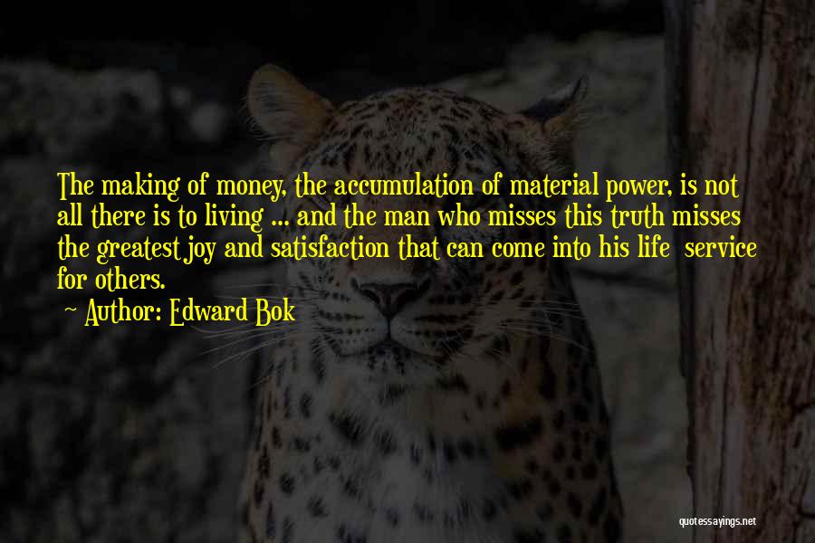 Edward Bok Quotes: The Making Of Money, The Accumulation Of Material Power, Is Not All There Is To Living ... And The Man