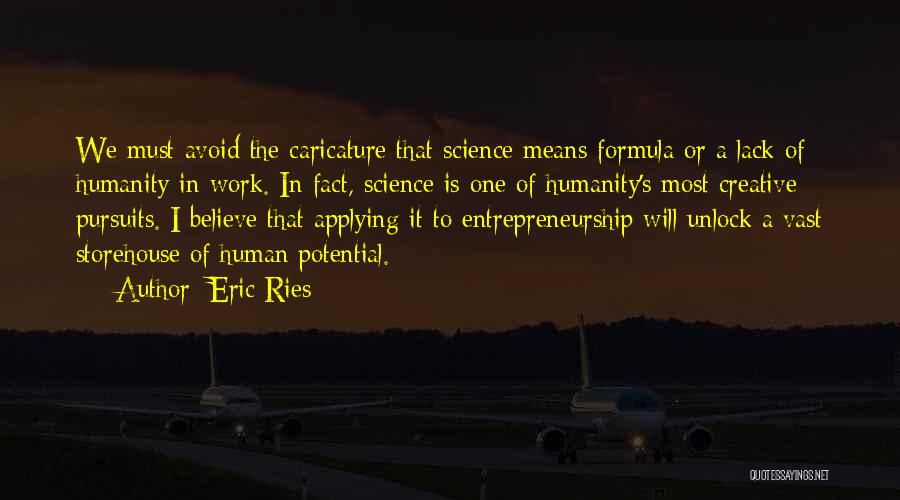 Eric Ries Quotes: We Must Avoid The Caricature That Science Means Formula Or A Lack Of Humanity In Work. In Fact, Science Is