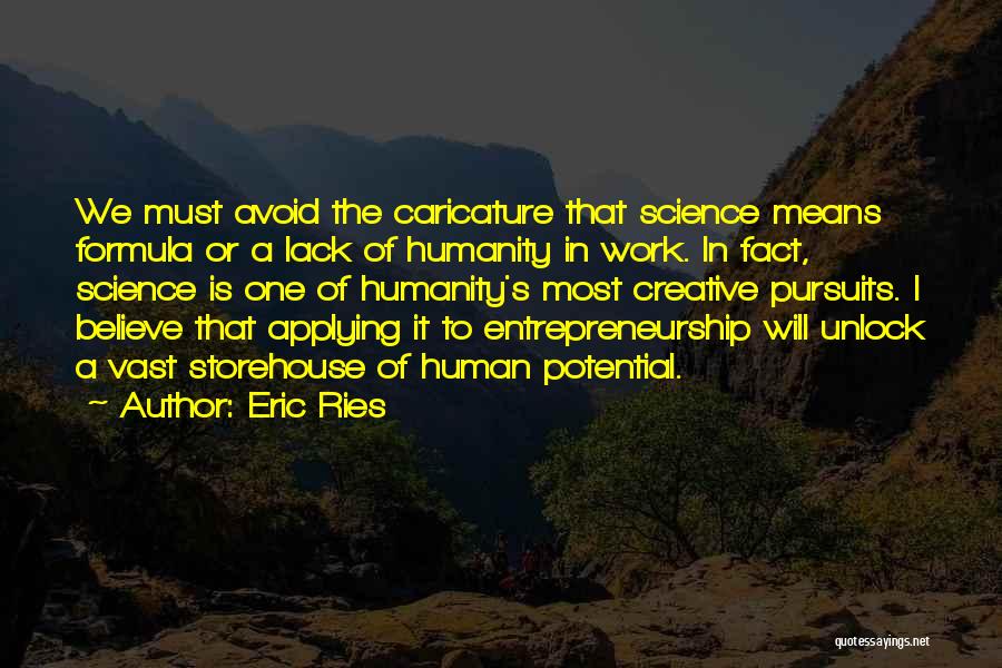 Eric Ries Quotes: We Must Avoid The Caricature That Science Means Formula Or A Lack Of Humanity In Work. In Fact, Science Is