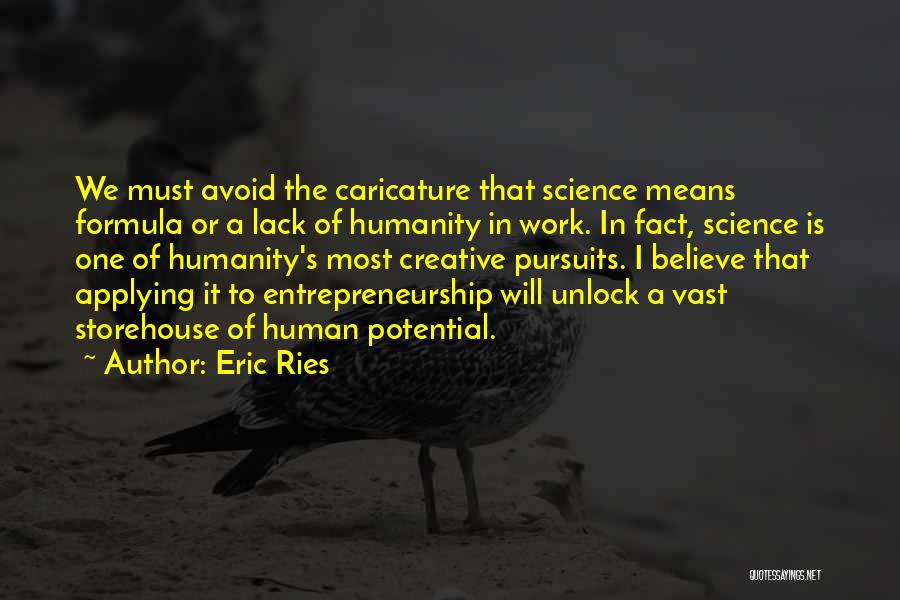 Eric Ries Quotes: We Must Avoid The Caricature That Science Means Formula Or A Lack Of Humanity In Work. In Fact, Science Is