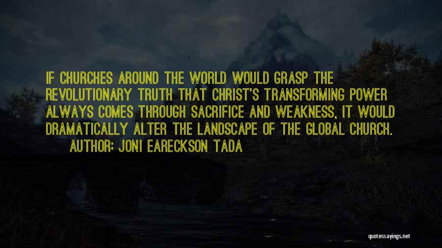 Joni Eareckson Tada Quotes: If Churches Around The World Would Grasp The Revolutionary Truth That Christ's Transforming Power Always Comes Through Sacrifice And Weakness,