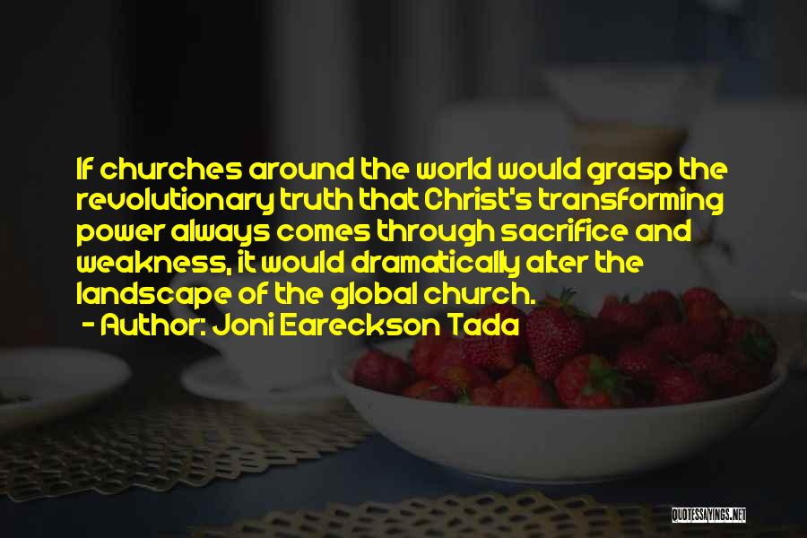 Joni Eareckson Tada Quotes: If Churches Around The World Would Grasp The Revolutionary Truth That Christ's Transforming Power Always Comes Through Sacrifice And Weakness,