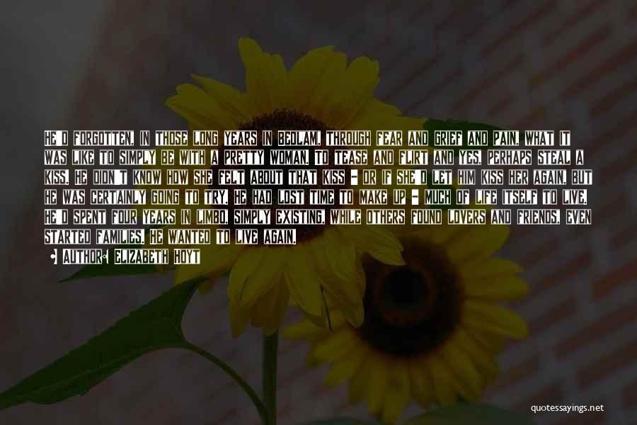 Elizabeth Hoyt Quotes: He'd Forgotten, In Those Long Years In Bedlam, Through Fear And Grief And Pain, What It Was Like To Simply