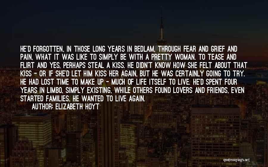 Elizabeth Hoyt Quotes: He'd Forgotten, In Those Long Years In Bedlam, Through Fear And Grief And Pain, What It Was Like To Simply