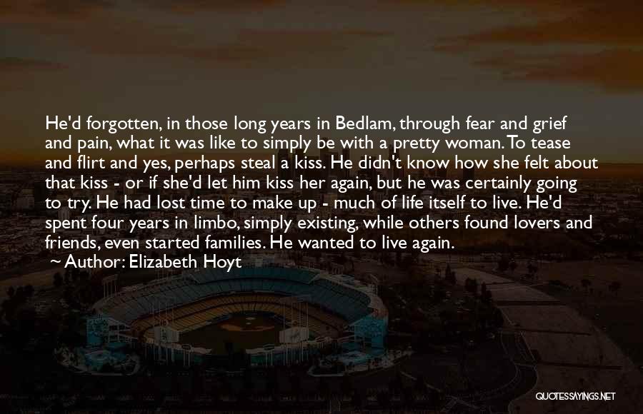 Elizabeth Hoyt Quotes: He'd Forgotten, In Those Long Years In Bedlam, Through Fear And Grief And Pain, What It Was Like To Simply