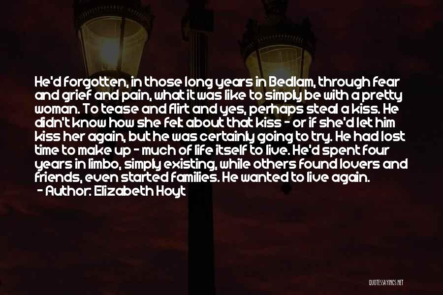 Elizabeth Hoyt Quotes: He'd Forgotten, In Those Long Years In Bedlam, Through Fear And Grief And Pain, What It Was Like To Simply