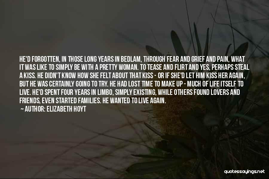 Elizabeth Hoyt Quotes: He'd Forgotten, In Those Long Years In Bedlam, Through Fear And Grief And Pain, What It Was Like To Simply