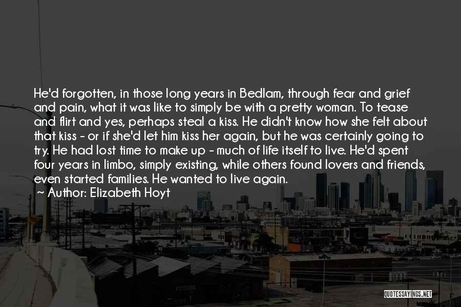 Elizabeth Hoyt Quotes: He'd Forgotten, In Those Long Years In Bedlam, Through Fear And Grief And Pain, What It Was Like To Simply