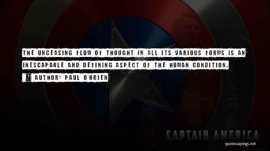 Paul O'Brien Quotes: The Unceasing Flow Of Thought In All Its Various Forms Is An Inescapable And Defining Aspect Of The Human Condition.